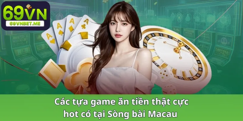 Các tựa game ăn tiền thật cực hot có tại Sòng bài Macau